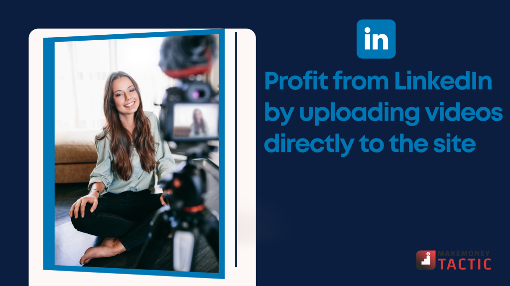 Profit from LinkedIn by uploading videos directly to the site