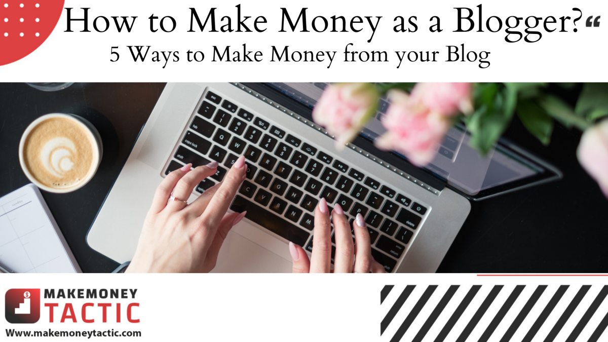 How to make money as a blogger : 5 Ways to Make Money from your Blog