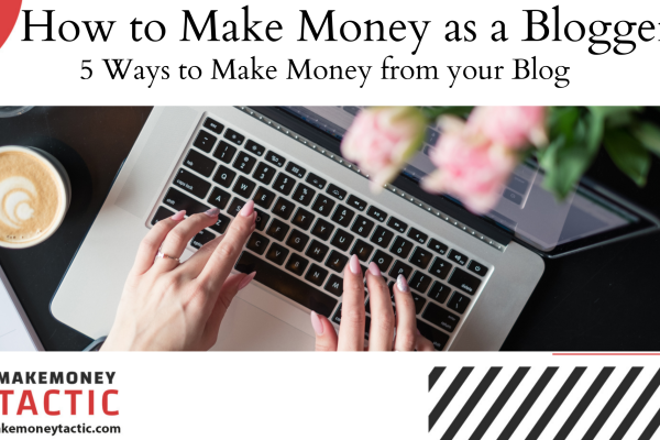 How to make money as a blogger : 5 Ways to Make Money from your Blog