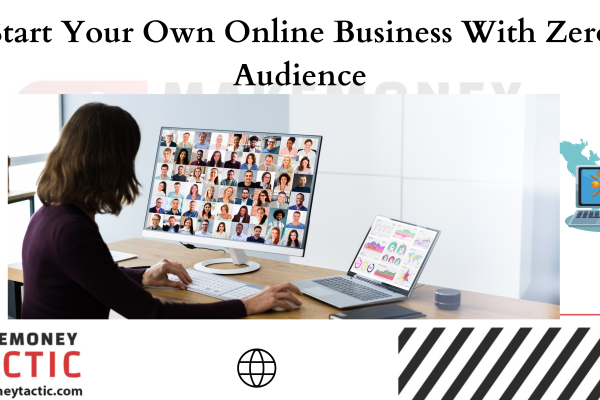 Start Your Own Online Business With Zero Audience