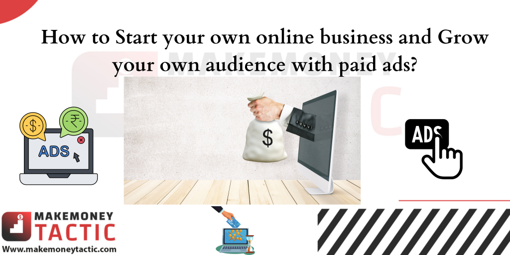 How to Start your own online business and Grow your own audience with paid ads?