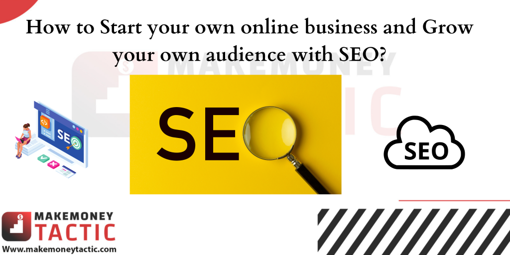 How to Start your own online business and Grow your own audience with SEO?