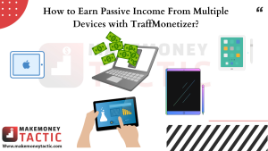 How to Earn Passive Income From Multiple Devices with TraffMonetizer?