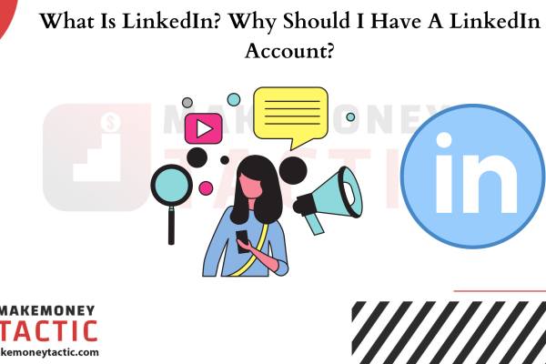 What Is LinkedIn? Why Should I Have A LinkedIn Account?