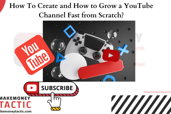 How To Create and How to Grow a YouTube Channel Fast from Scratch?