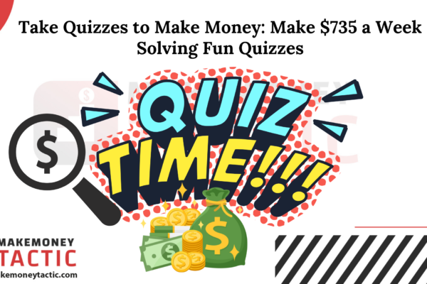 Take Quizzes to Make Money: Make $735 a Week Solving Fun Quizzes