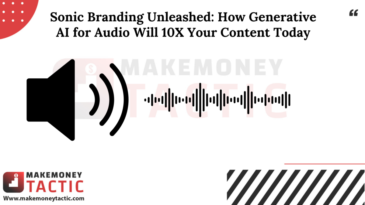 Sonic Branding Unleashed: How Generative AI for Audio Will 10X Your Content Today